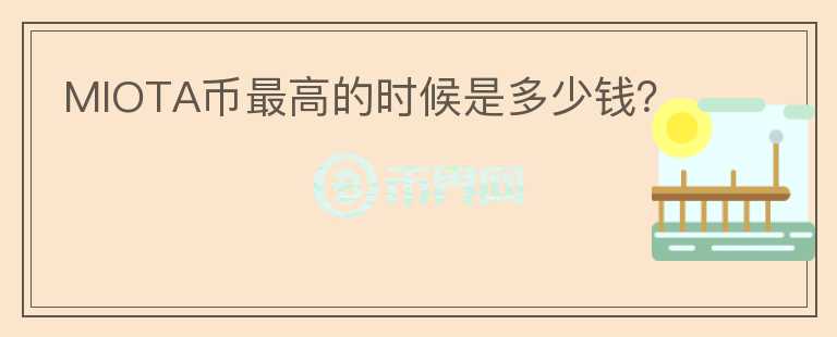 MIOTA幣最高的時(shí)候是多少錢？