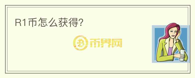 R1幣怎么獲得？