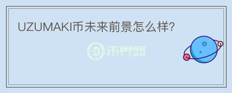 UZUMAKI幣未來前景怎么樣？