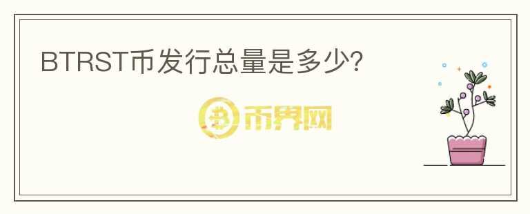 BTRST幣發(fā)行總量是多少？