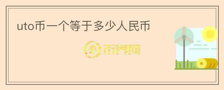 uto幣一個(gè)等于多少人民幣