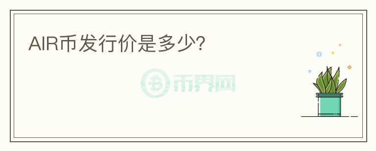 AIR幣發(fā)行價是多少？