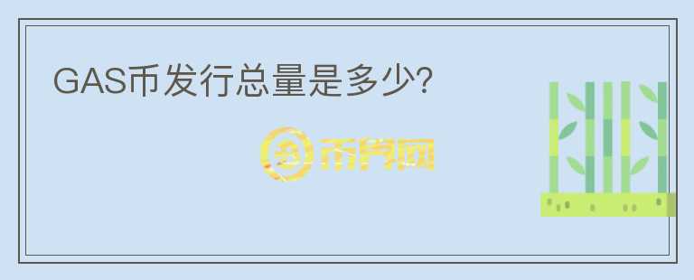 GAS幣發(fā)行總量是多少？