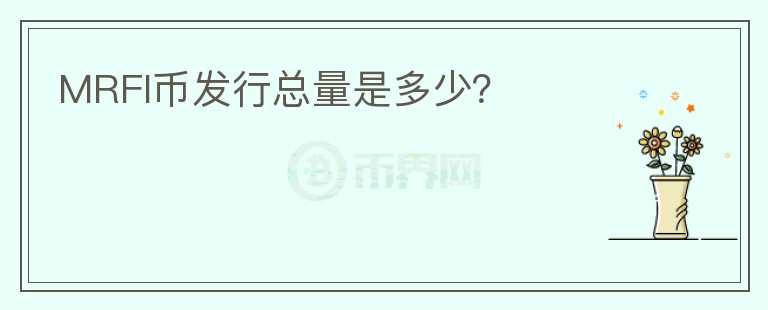 MRFI幣發(fā)行總量是多少？