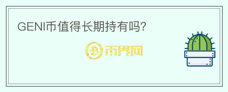 GENI幣值得長(zhǎng)期持有嗎？