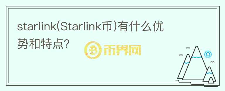 starlink(Starlink幣)有什么優(yōu)勢(shì)和特點(diǎn)？