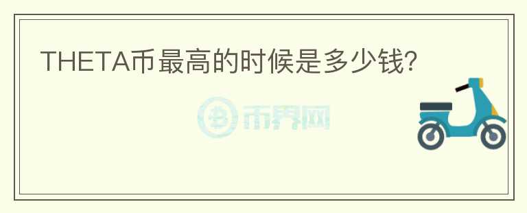 THETA幣最高的時(shí)候是多少錢(qián)？