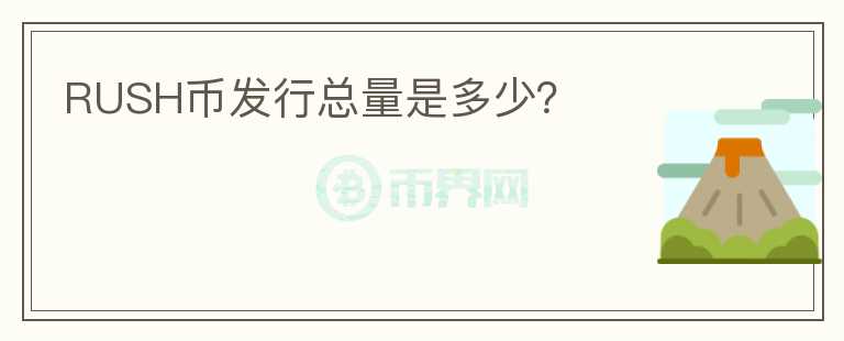 RUSH幣發(fā)行總量是多少？