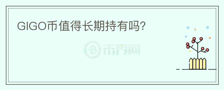 GIGO幣值得長(zhǎng)期持有嗎？