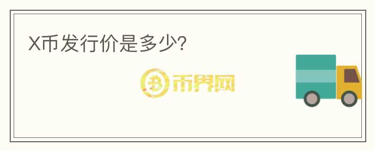 X幣發(fā)行價是多少？