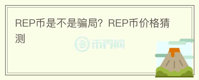 REP幣是不是騙局？REP幣價(jià)格猜測(cè)