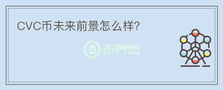 CVC幣未來前景怎么樣？