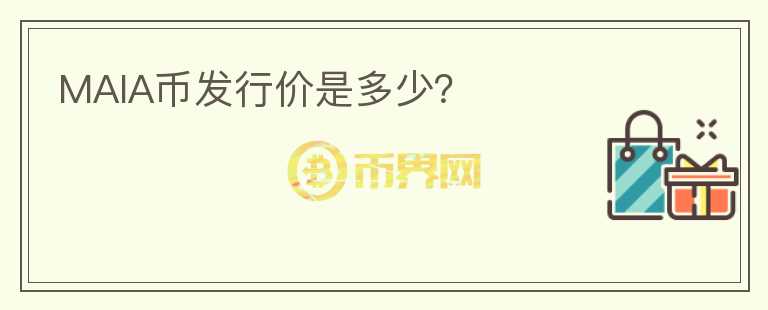 MAIA幣發(fā)行價是多少？