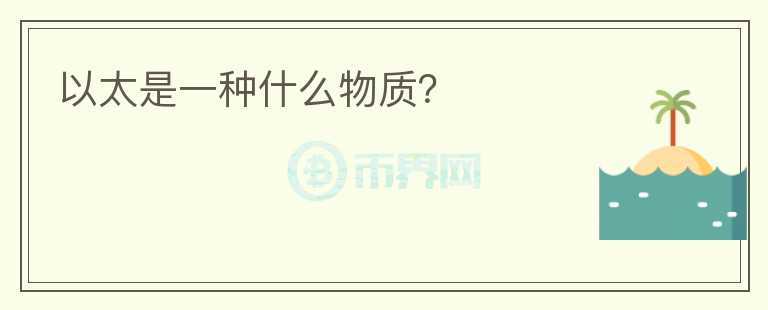 以太是一種什么物質(zhì)？