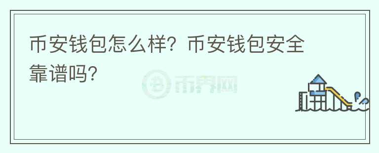 幣安錢包怎么樣？幣安錢包安全靠譜嗎？
