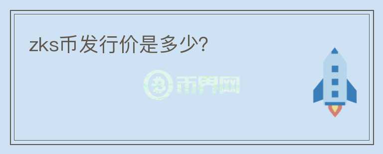 zks幣發(fā)行價是多少？