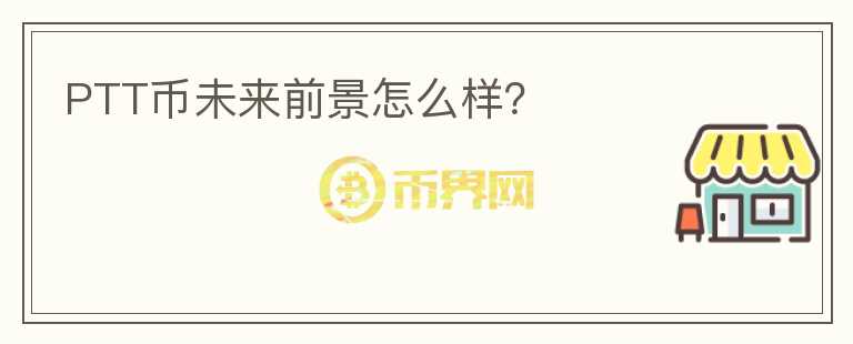 PTT幣未來前景怎么樣？