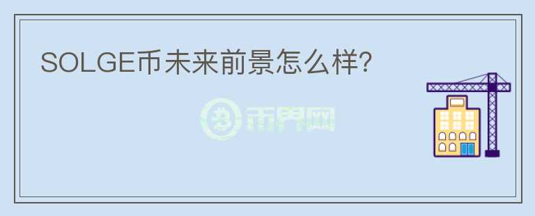 SOLGE幣未來(lái)前景怎么樣？
