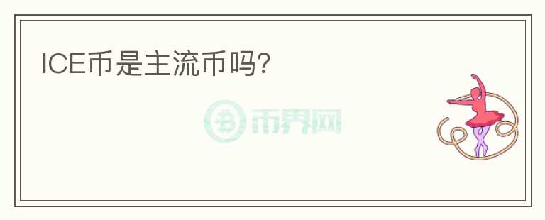 ICE幣是主流幣嗎？
