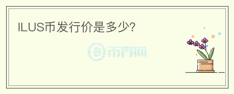 ILUS幣發(fā)行價(jià)是多少？