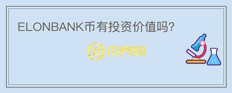 ELONBANK幣有投資價(jià)值嗎？