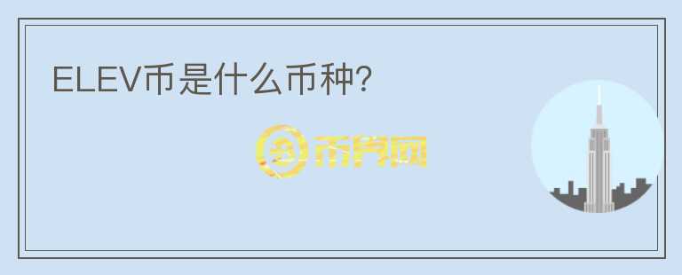 ELEV幣是什么幣種？