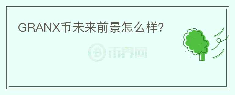 GRANX幣未來前景怎么樣？