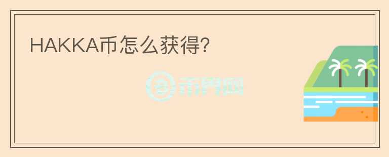 HAKKA幣怎么獲得？