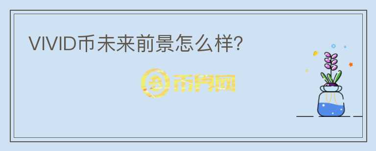 VIVID幣未來前景怎么樣？