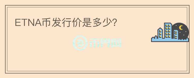 ETNA幣發(fā)行價(jià)是多少？