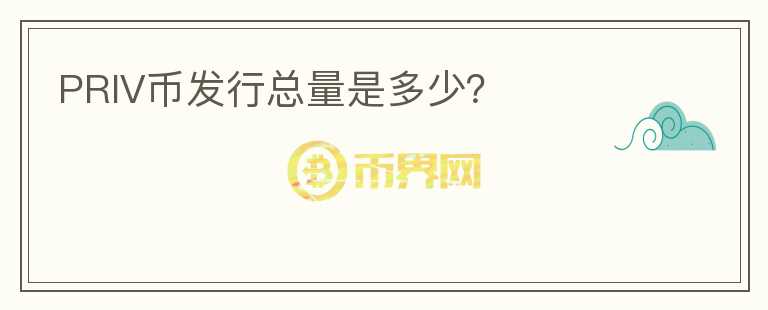 PRIV幣發(fā)行總量是多少？