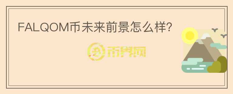 FALQOM幣未來前景怎么樣？