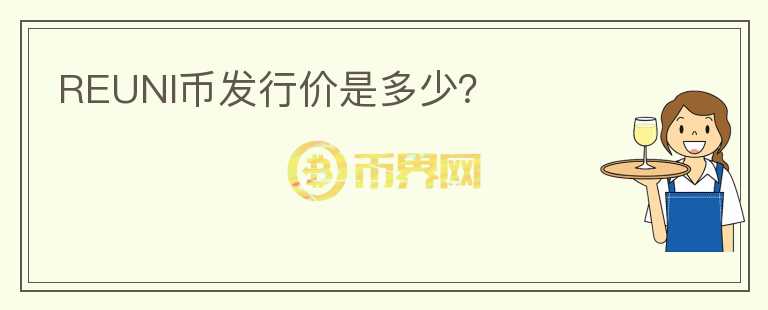 REUNI幣發(fā)行價是多少？