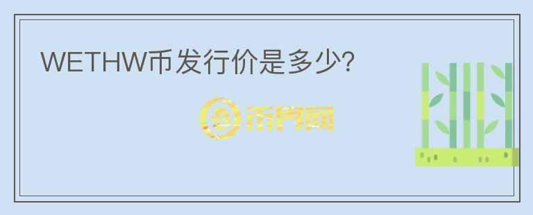 WETHW幣發(fā)行價是多少？