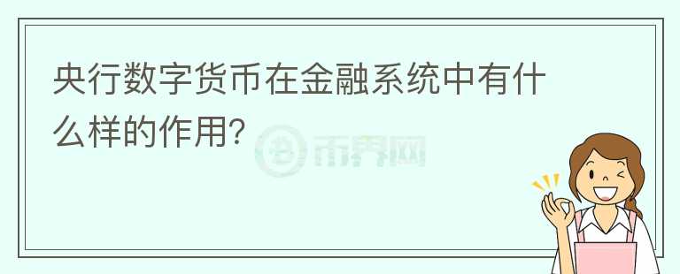 央行數(shù)字貨幣在金融系統(tǒng)中有什么樣的作用？