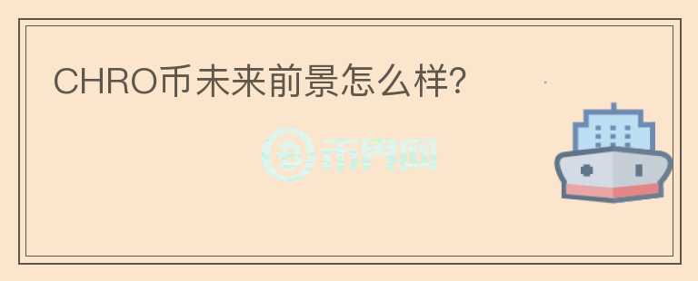 CHRO幣未來前景怎么樣？