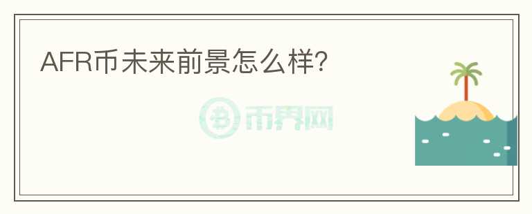 AFR幣未來前景怎么樣？