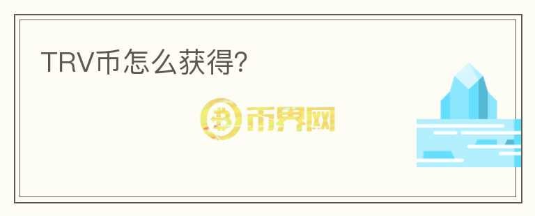 TRV幣怎么獲得？