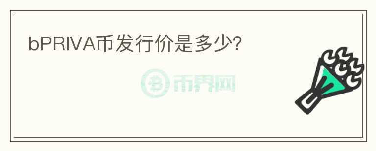 bPRIVA幣發(fā)行價(jià)是多少？