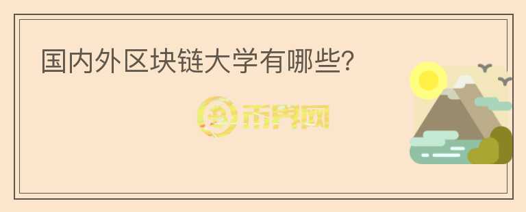 國內(nèi)外區(qū)塊鏈大學(xué)有哪些？