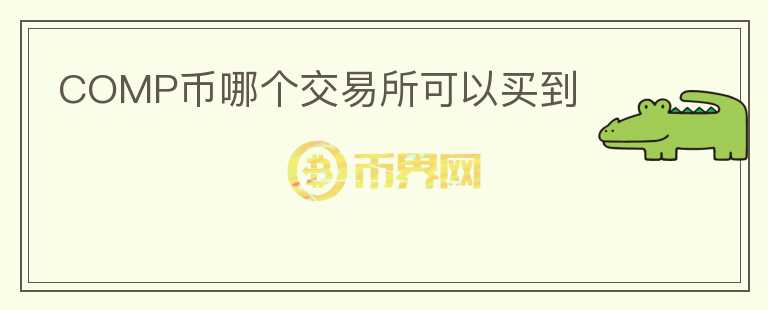 COMP幣哪個(gè)交易所可以買(mǎi)到
