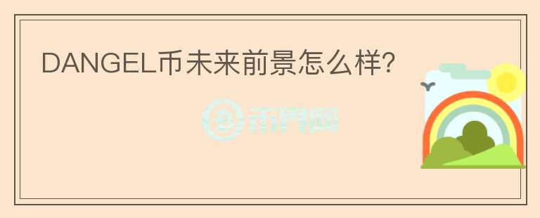 DANGEL幣未來前景怎么樣？