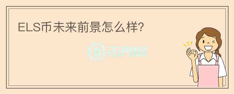 ELS幣未來(lái)前景怎么樣？
