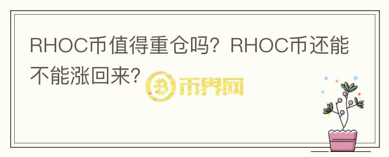 RHOC幣值得重倉嗎？RHOC幣還能不能漲回來？