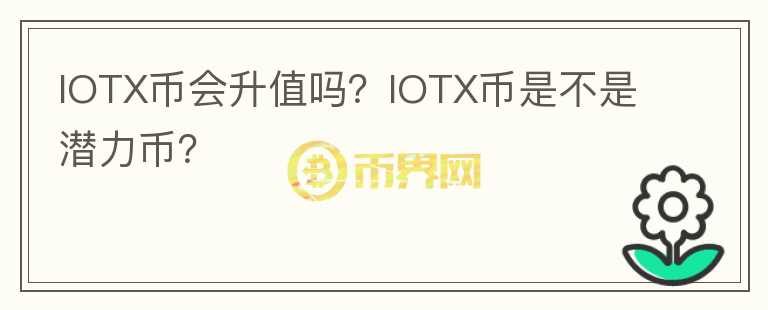 IOTX幣會升值嗎？IOTX幣是不是潛力幣？