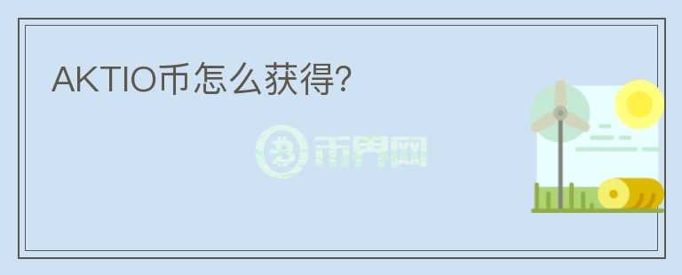 AKTIO幣怎么獲得？