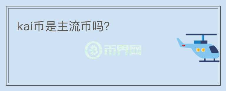 kai幣是主流幣嗎？
