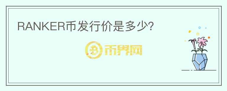 RANKER幣發(fā)行價是多少？