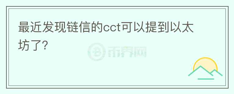 最近發(fā)現(xiàn)鏈信的cct可以提到以太坊了？
