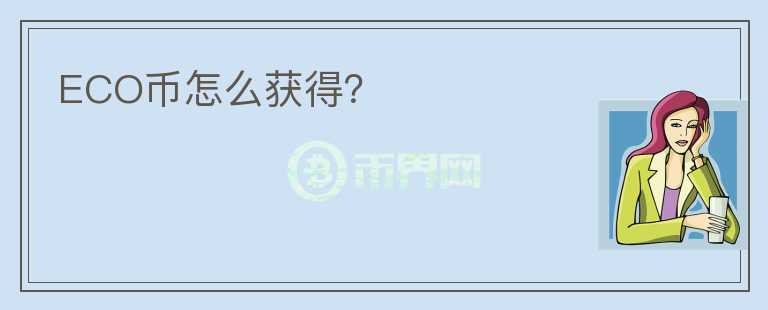 ECO幣怎么獲得？
